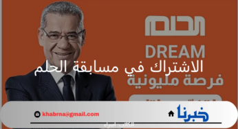 لا تفوت فرصة الربح.. الاشتراك في مسابقة الحلم 2024 للدخول في سحب الـ 100,000$