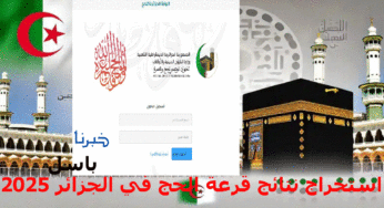 مبروك يا حاج استخراج نتائج قرعة الحج في الجزائر 2025 من بوابة الحج الجزائرية https://onpo.dz/ والإجراءات المطلوبة من الحجاج المقبولين