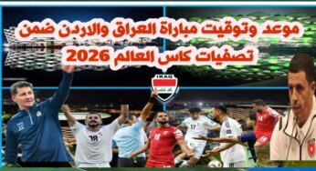 قمة عربية آسيوية.. موعد مباراة العراق والأردن ضمن تصفيات كاس العالم 2026 وأماكن حجز التذاكر